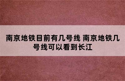 南京地铁目前有几号线 南京地铁几号线可以看到长江